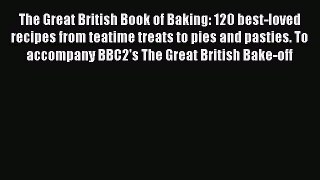 [Read Book] The Great British Book of Baking: 120 best-loved recipes from teatime treats to