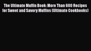 [Read Book] The Ultimate Muffin Book: More Than 600 Recipes for Sweet and Savory Muffins (Ultimate