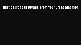 [Read Book] Rustic European Breads: From Your Bread Machine  EBook