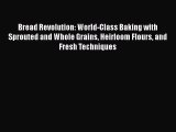 [Read Book] Bread Revolution: World-Class Baking with Sprouted and Whole Grains Heirloom Flours