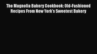 [Read Book] The Magnolia Bakery Cookbook: Old-Fashioned Recipes From New York's Sweetest Bakery