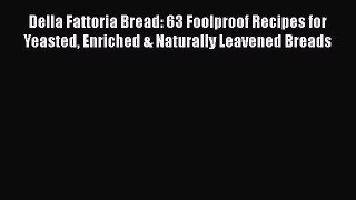 [Read Book] Della Fattoria Bread: 63 Foolproof Recipes for Yeasted Enriched & Naturally Leavened