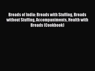 [Read Book] Breads of India: Breads with Stuffing Breads without Stuffing Accompaniments Health