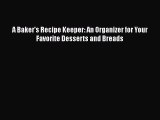 [Read Book] A Baker's Recipe Keeper: An Organizer for Your Favorite Desserts and Breads  Read
