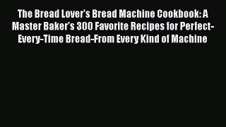 [Read Book] The Bread Lover's Bread Machine Cookbook: A Master Baker's 300 Favorite Recipes