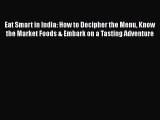 [Read Book] Eat Smart in India: How to Decipher the Menu Know the Market Foods & Embark on
