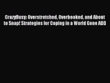 Read CrazyBusy: Overstretched Overbooked and About to Snap! Strategies for Coping in a World