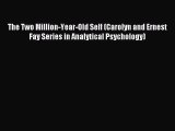 Read The Two Million-Year-Old Self (Carolyn and Ernest Fay Series in Analytical Psychology)