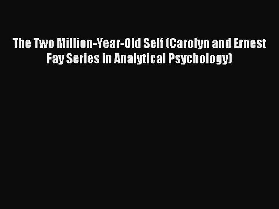 Read The Two Million-Year-Old Self (Carolyn and Ernest Fay Series in Analytical Psychology)