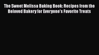 [Read Book] The Sweet Melissa Baking Book: Recipes from the Beloved Bakery for Everyone's Favorite