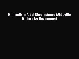 Read Minimalism: Art of Circumstance (Abbeville Modern Art Movements) PDF Free