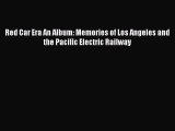 [Read Book] Red Car Era An Album: Memories of Los Angeles and the Pacific Electric Railway