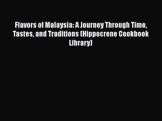 [Read Book] Flavors of Malaysia: A Journey Through Time Tastes and Traditions (Hippocrene Cookbook