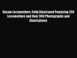 [Read Book] Steam Locomotives: Fully Illustrated Featuring 150 Locomotives and Over 300 Photographs