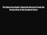 [Read Book] The American Baker: Exquisite Desserts from the Pastry Chef of the Stanford Court