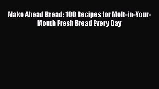 [Read Book] Make Ahead Bread: 100 Recipes for Melt-in-Your-Mouth Fresh Bread Every Day  EBook