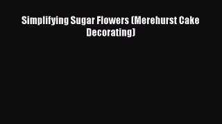 [Read Book] Simplifying Sugar Flowers (Merehurst Cake Decorating)  EBook