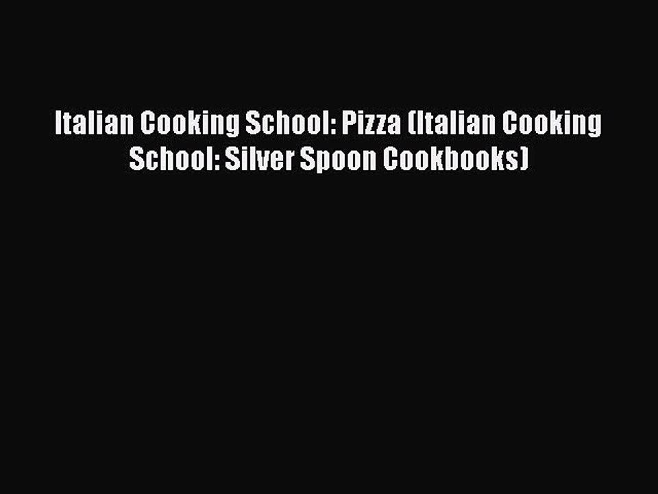[Read Book] Italian Cooking School: Pizza (Italian Cooking School: Silver Spoon Cookbooks)