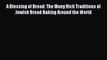[Read Book] A Blessing of Bread: The Many Rich Traditions of Jewish Bread Baking Around the