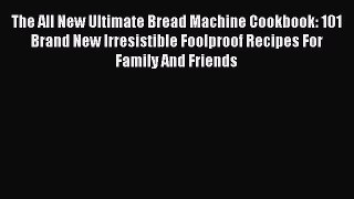 [Read Book] The All New Ultimate Bread Machine Cookbook: 101 Brand New Irresistible Foolproof