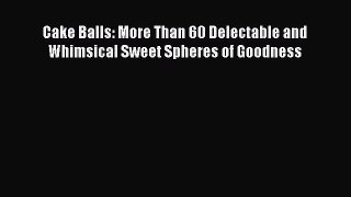 [Read Book] Cake Balls: More Than 60 Delectable and Whimsical Sweet Spheres of Goodness Free