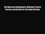 [Read Book] The American Boulangerie: Authentic French Pastries and Breads for the Home Kitchen