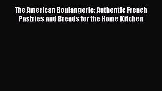 [Read Book] The American Boulangerie: Authentic French Pastries and Breads for the Home Kitchen