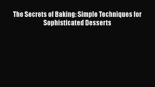 [Read Book] The Secrets of Baking: Simple Techniques for Sophisticated Desserts  EBook