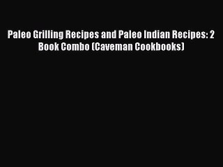 [Read Book] Paleo Grilling Recipes and Paleo Indian Recipes: 2 Book Combo (Caveman Cookbooks)