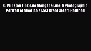 [Read Book] O. Winston Link: Life Along the Line: A Photographic Portrait of America's Last