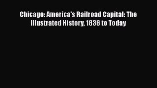 [Read Book] Chicago: America's Railroad Capital: The Illustrated History 1836 to Today Free