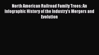[Read Book] North American Railroad Family Trees: An Infographic History of the Industry's