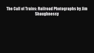 [Read Book] The Call of Trains: Railroad Photographs by Jim Shaughnessy  EBook