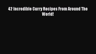 [Read Book] 42 Incredible Curry Recipes From Around The World!  Read Online