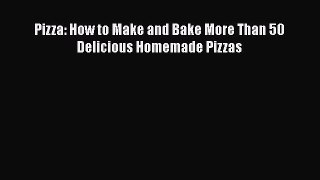 [Read Book] Pizza: How to Make and Bake More Than 50 Delicious Homemade Pizzas  EBook
