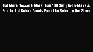 [Read Book] Eat More Dessert: More than 100 Simple-to-Make & Fun-to-Eat Baked Goods From the