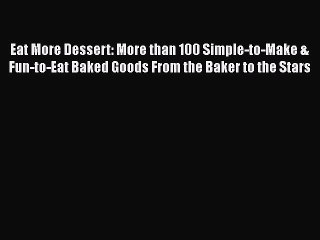 [Read Book] Eat More Dessert: More than 100 Simple-to-Make & Fun-to-Eat Baked Goods From the