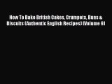 [Read Book] How To Bake British Cakes Crumpets Buns & Biscuits (Authentic English Recipes)