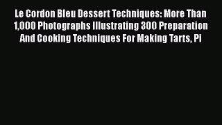 [Read Book] Le Cordon Bleu Dessert Techniques: More Than 1000 Photographs Illustrating 300