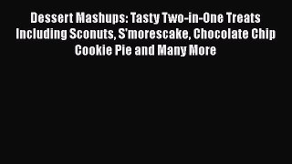 [Read Book] Dessert Mashups: Tasty Two-in-One Treats Including Sconuts S'morescake Chocolate
