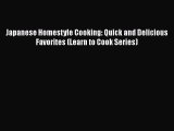[Read Book] Japanese Homestyle Cooking: Quick and Delicious Favorites (Learn to Cook Series)