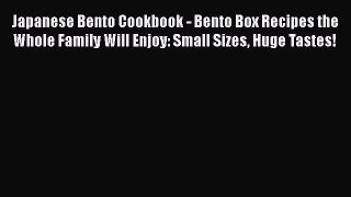 [Read Book] Japanese Bento Cookbook - Bento Box Recipes the Whole Family Will Enjoy: Small