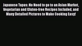 [Read Book] Japanese Tapas: No Need to go to an Asian Market Vegetarian and Gluten-free Recipes