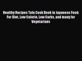 [Read Book] Healthy Recipes Tofu Cook Book in Japanese Food: For Diet Low Calorie Low Carbs