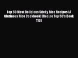 [Read Book] Top 50 Most Delicious Sticky Rice Recipes [A Glutinous Rice Cookbook] (Recipe Top