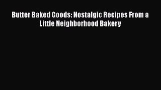 [Read Book] Butter Baked Goods: Nostalgic Recipes From a Little Neighborhood Bakery  EBook