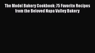 [Read Book] The Model Bakery Cookbook: 75 Favorite Recipes from the Beloved Napa Valley Bakery