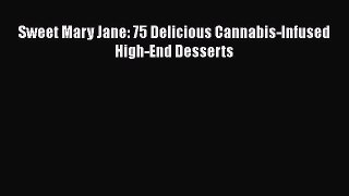 [Read Book] Sweet Mary Jane: 75 Delicious Cannabis-Infused High-End Desserts  EBook
