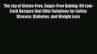 [Read Book] The Joy of Gluten-Free Sugar-Free Baking: 80 Low-Carb Recipes that Offer Solutions