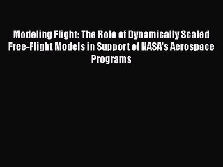 [Read Book] Modeling Flight: The Role of Dynamically Scaled Free-Flight Models in Support of